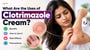 What Are the Uses of Clotrimazole Cream? Benefits, How to Use It, Side Effects and Precautions