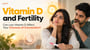 Vitamin D and Fertility: Can Low Vitamin D Affect Your Chances of Conception?