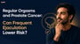 Regular Orgasms and Prostate Cancer: Can Frequent Ejaculation Lower Risk?