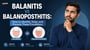 Balanitis vs Balanoposthitis: How to Identify, Treat, and Prevent These Conditions 
