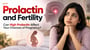 Prolactin and Fertility: Can High Prolactin Affect Your Chances of Pregnancy?