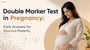 Double Marker Test in Pregnancy: Early Answers for Worried Parents!