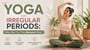 Yoga for Irregular Periods: Why Not Try This Natural Way?