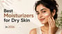 Best Moisturizers for Dry Skin in 2026!