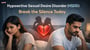 Hypoactive Sexual Desire Disorder (HSDD): Break the Silence Today!