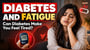 Diabetes and Fatigue: Can Diabetes Make You Feel Tired?