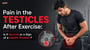 Pain in the Testicles After Exercise: Is It Normal or a Sign of a Health Problem?