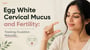 Egg White Cervical Mucus and Fertility: Tracking Ovulation Naturally