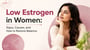 Low Estrogen in Women: Signs, Causes, and How to Restore Balance