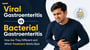 Viral Gastroenteritis vs Bacterial Gastroenteritis: How Are They Different and Which Treatment Works Best 