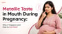 Metallic Taste in Mouth During Pregnancy: Why It Happens and How to Get Relief