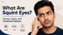 What Are Squint Eyes? Causes, Types, and Treatment Options