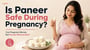 Is Paneer Safe During Pregnancy? Can Pregnant Women Eat Paneer Without Risk?