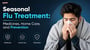 Seasonal Flu Treatment: Medicines, Home Care, and Prevention