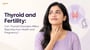Thyroid and Fertility: Can Thyroid Disorders Affect Reproductive Health and Pregnancy?