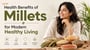 Health Benefits of Millets for Modern Healthy Living!