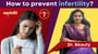 How to prevent infertility? How to become more fertile?