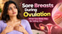 Sore Breasts During Ovulation: What Your Body May Be Telling You