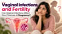 Vaginal Infections and Fertility: Can Vaginal Infections Affect Your Chances of Pregnancy?