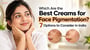 Which Are the Best Creams for Face Pigmentation? 7 Options to Consider in India