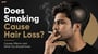 Does Smoking Cause Hair Loss? Causes, Effects, and What You Should Know!