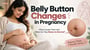 Belly Button Changes in Pregnancy: What Causes Them and When Do They Return to Normal? 