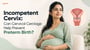 Incompetent Cervix: Can Cervical Cerclage Help Prevent Preterm Birth?