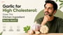 Garlic for High Cholesterol: Does This Kitchen Ingredient Really Work?