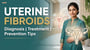 Uterine Fibroids: Diagnosis, Treatment, and Prevention Tips!