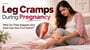 Leg Cramps During Pregnancy: Why Do They Happen and How Can You Find Relief? 