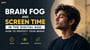 Brain Fog and Screen Time in the Digital Age: How to Protect Your Brain